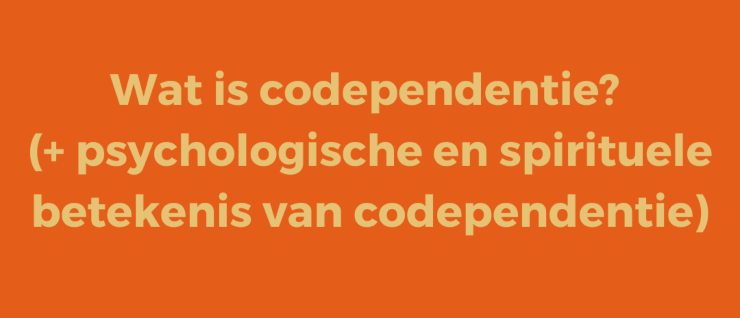 Wat is codependentie? (+ psychologische en spirituele betekenis van codependentie)