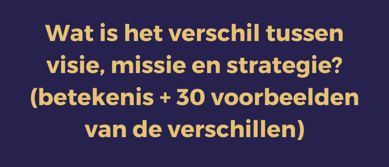 Wat is het verschil tussen visie, missie en strategie? (betekenis + 30 voorbeelden van de verschillen)