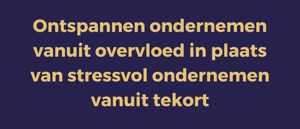 Ontspannen ondernemen vanuit overvloed in plaats van stressvol ondernemen vanuit tekort