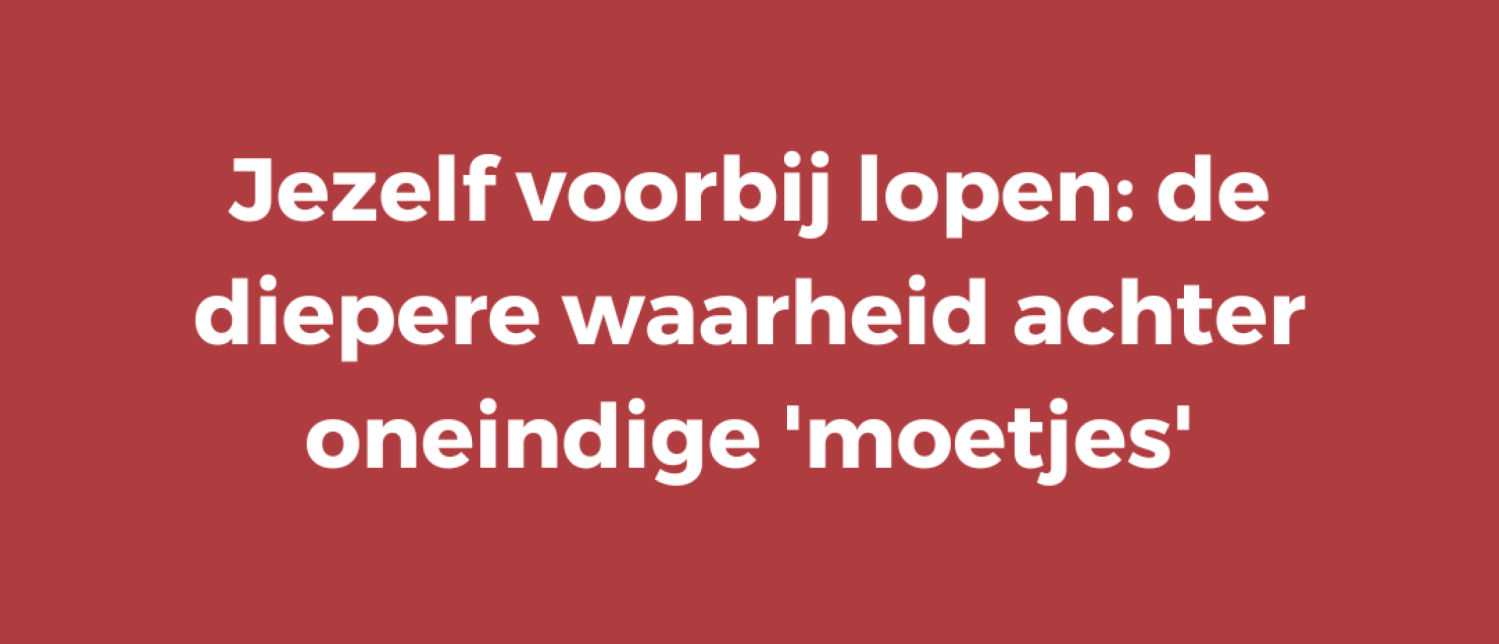 Jezelf voorbij lopen: de diepere waarheid achter oneindige moetjes