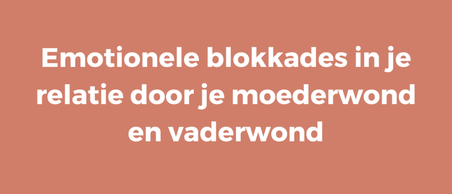 Emotionele blokkades in je relatie door je moederwond en vaderwond