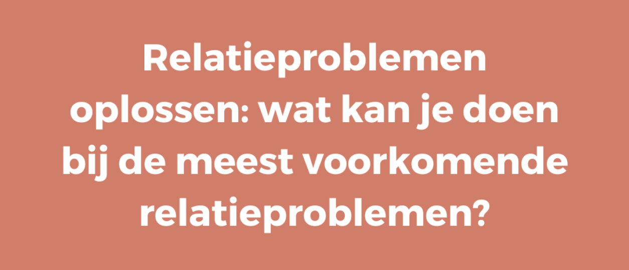 Relatieproblemen oplossen: wat kan je doen bij de meest voorkomende relatieproblemen?