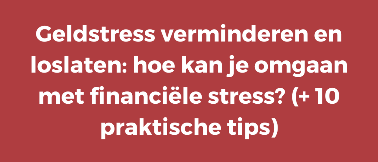 Geldstress verminderen en loslaten: hoe kan je omgaan met financiële stress? (+ 10 praktische tips)