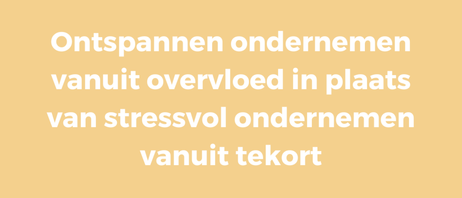 Ontspannen ondernemen vanuit overvloed in plaats van stressvol ondernemen vanuit tekort