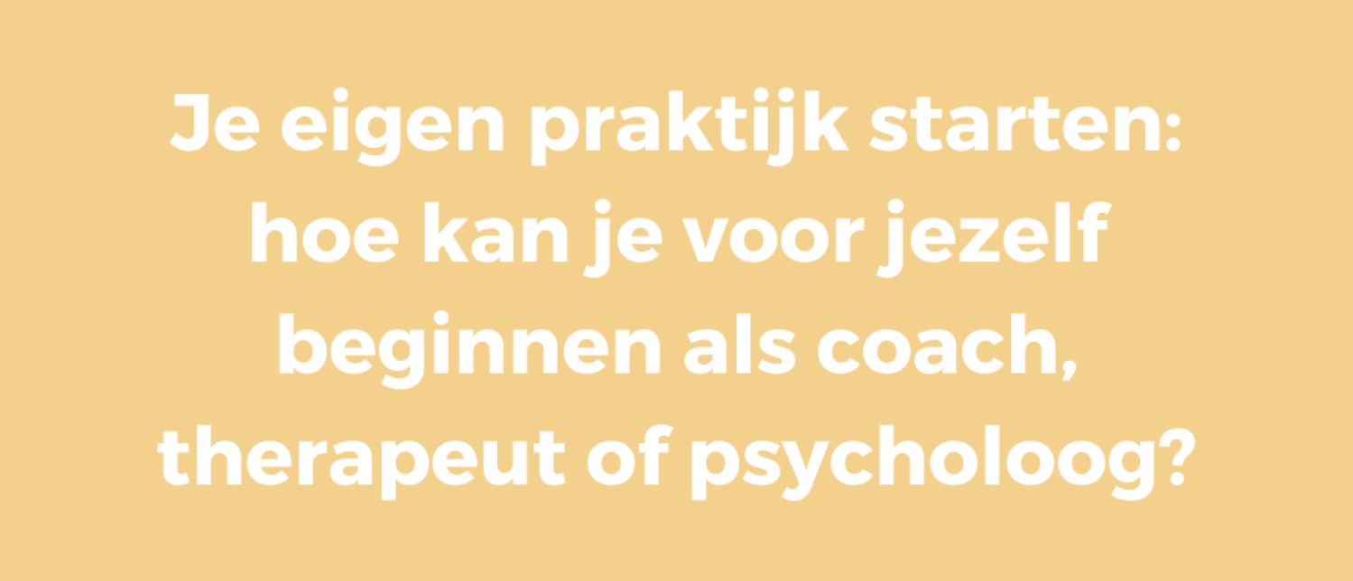 Je eigen praktijk starten | Hoe kan je voor jezelf beginnen als coach, therapeut of psycholoog?