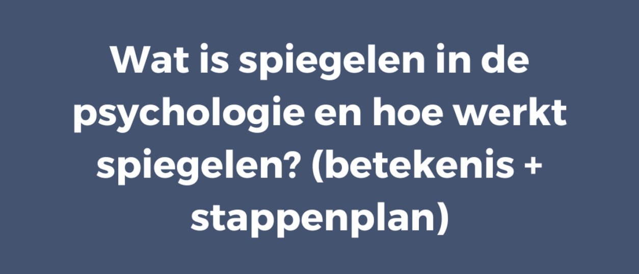 Wat is spiegelen in de psychologie en hoe werkt spiegelen? (betekenis + stappenplan)