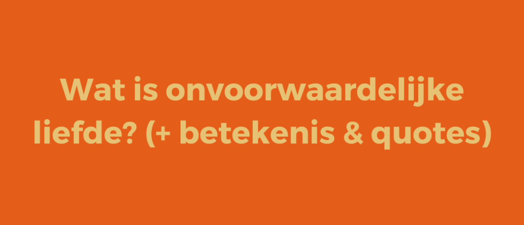 Wat is onvoorwaardelijke liefde? (+ betekenis & quotes)