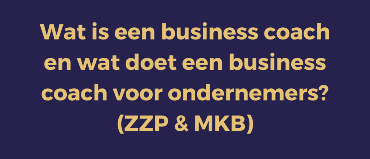 Wat is een business coach en wat doet een business coach voor ondernemers? (ZZP & MKB)