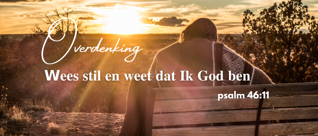 𝗪𝐞𝐞𝐬 𝐬𝐭𝐢𝐥 𝐞𝐧 𝐰𝐞𝐞𝐭 dat ik God ben (psalm 46:11)