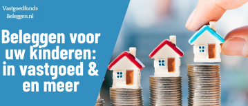 Beleggen voor uw kinderen in vastgoed: strategie, tips en toekomstgericht vermogen