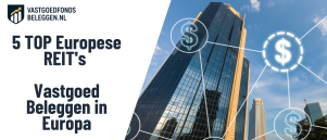 5 TOP Europese REIT’s voor vastgoed beleggen in Europa: vergelijk bekende namen op dividend, balans en risico