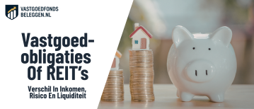 Vastgoedobligaties Of REIT’s: De Belangrijkste Verschillen In Rendement, Liquiditeit En Risico