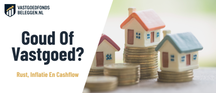 Investeren In Goud Of Vastgoed: Wat Is Het Verschil Voor Rust, Inflatie En Cashflow?