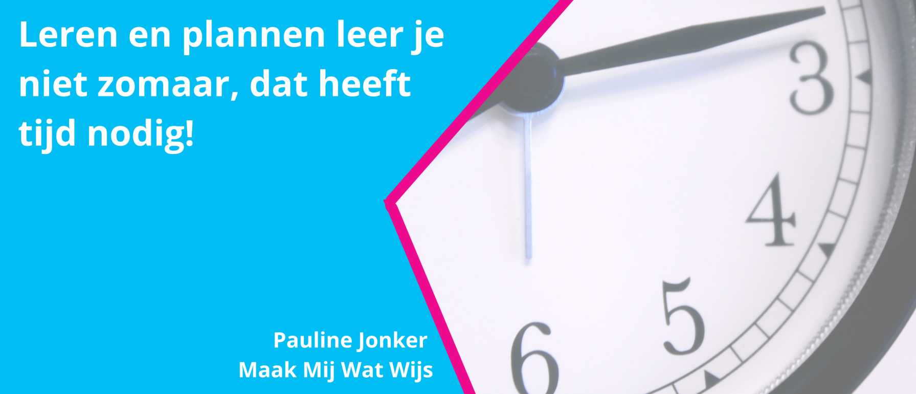 Leren en plannen leer je niet zomaar, dat heeft tijd nodig!