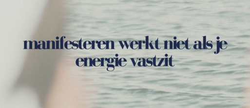 Waarom manifesteren niet werkt als je energie vastzit