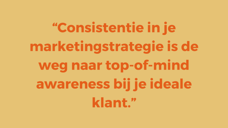 € 10.000 per maand verdienen | Consistentie in je marketingstrategie is de weg naar top-of-mind awareness bij je ideale klant