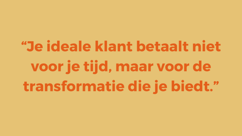 € 10.000 per maand verdienen | Je ideale klant betaalt niet voor je tijd, maar voor de transformatie die je biedt