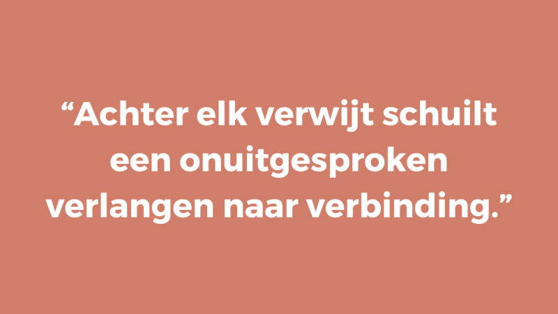 Achter elk verwijt schuilt een onuitgesproken verlangen naar verbinding
