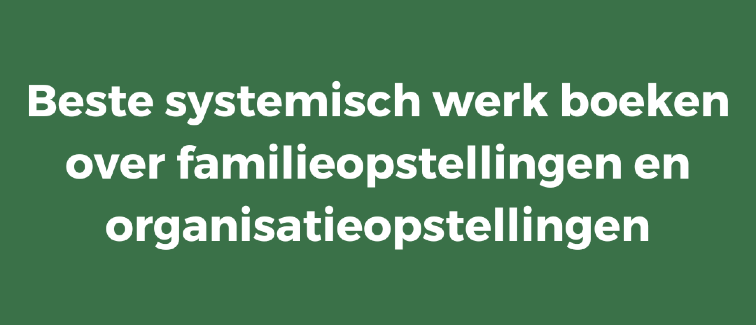 Beste systemisch werk boeken over familieopstellingen en organisatieopstellingen