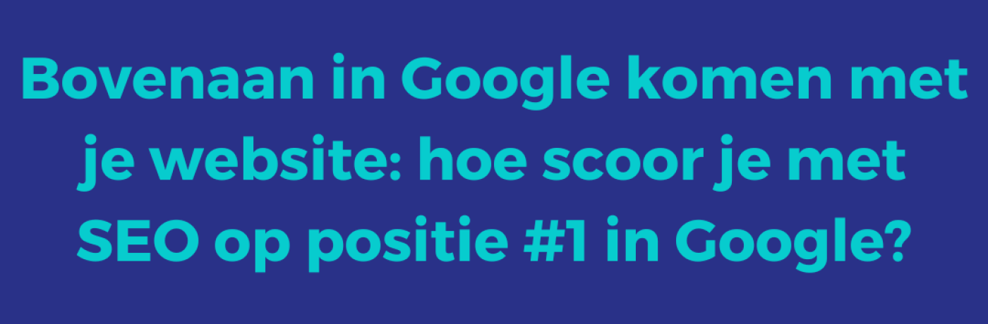 Bovenaan In Google Komen Met Je Website: Hoe Scoor Je Met SEO Op ...