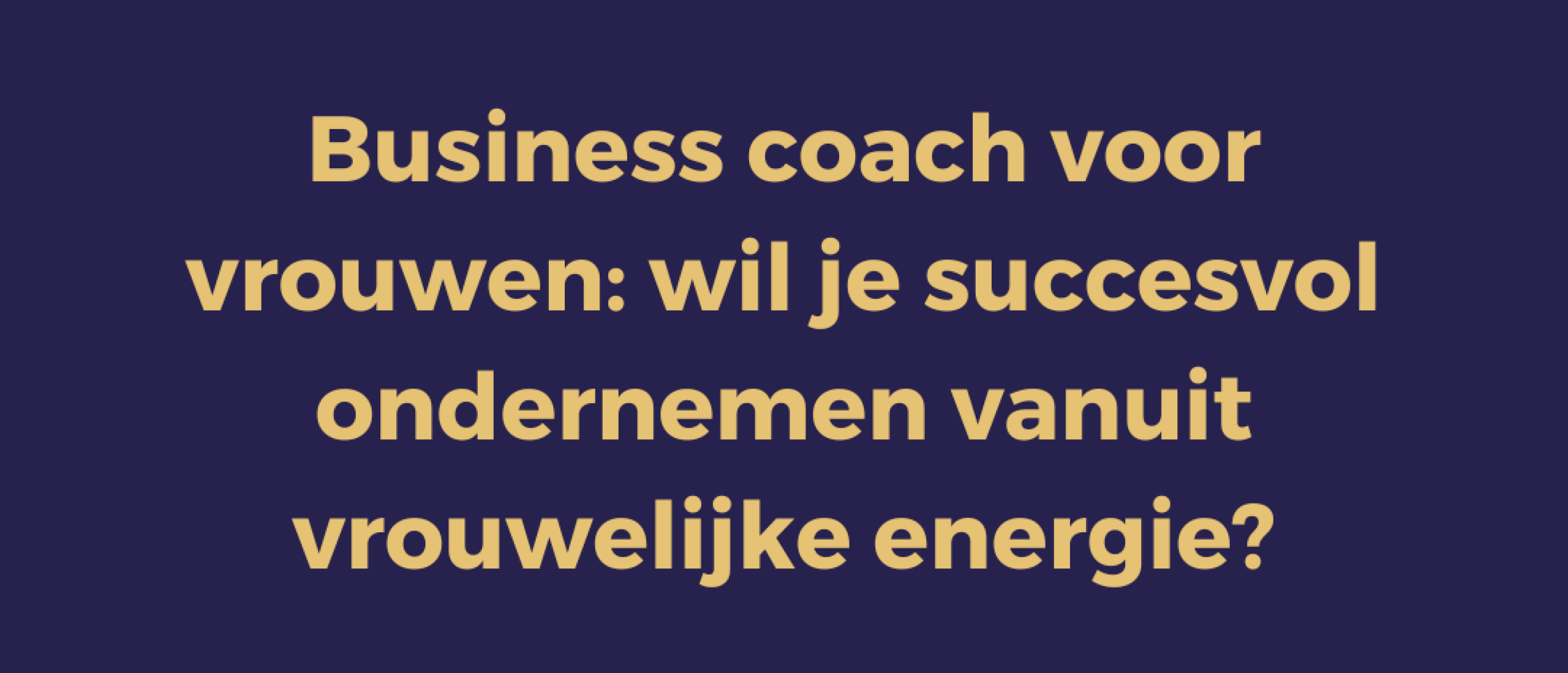 Business coach voor vrouwen, wil je succesvol ondernemen vanuit vrouwelijke energie?