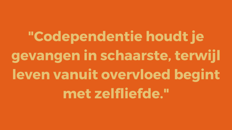 Codependentie houdt je gevangen in schaarste, terwijl leven vanuit overvloed begint met zelfliefde