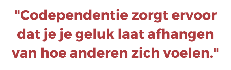 Codependentie zorgt ervoor dat je je geluk laat afhangen van hoe anderen zich voelen Codependentie zorgt ervoor dat je je geluk laat afhangen van hoe anderen zich voelen