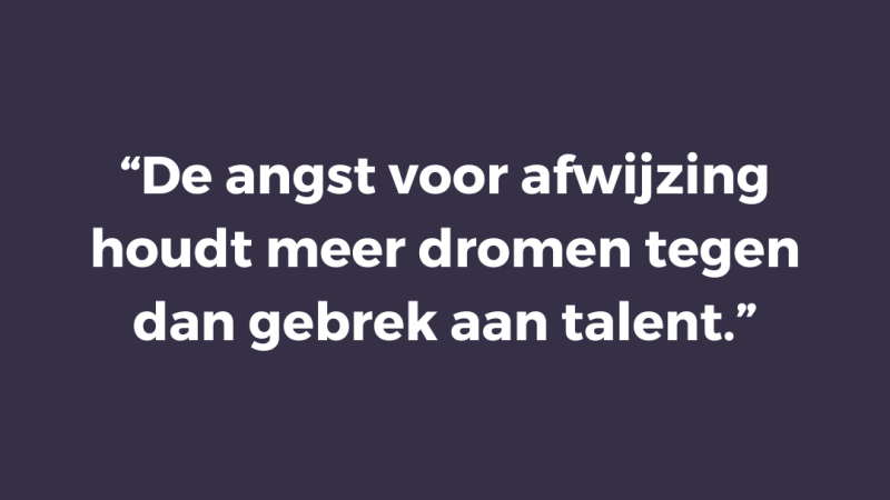 De angst voor afwijzing houdt meer dromen tegen dan gebrek aan talent