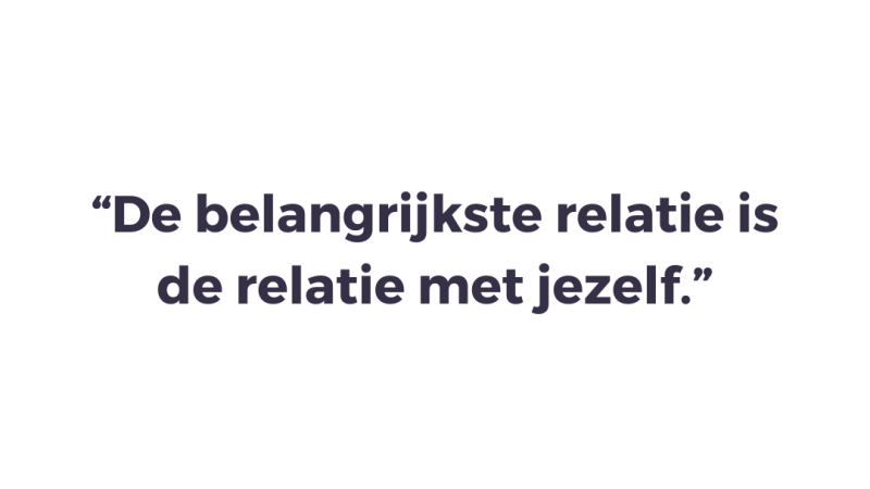 De belangrijkste relatie is de relatie met jezelf
