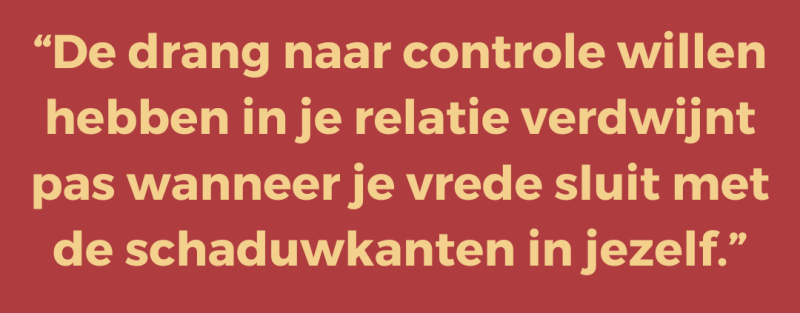 De drang naar controle willen hebben in je relatie verdwijnt pas wanneer je vrede sluit met de schaduwkanten in jezelf