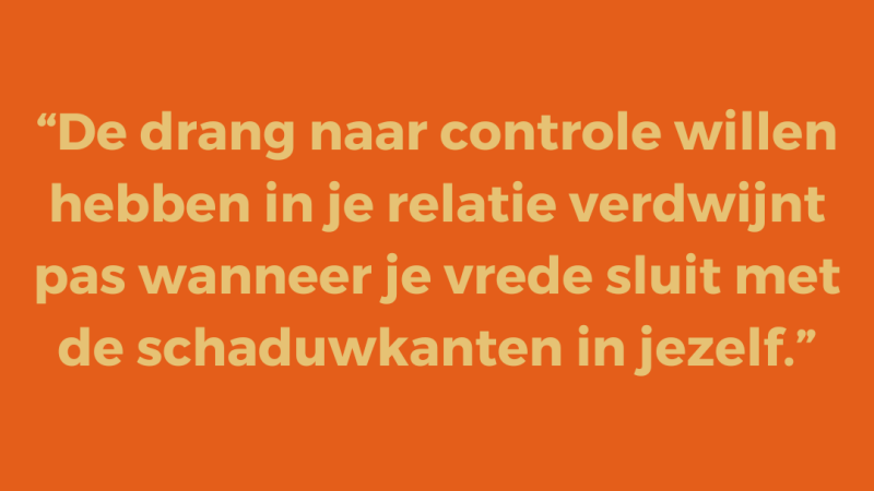 De drang naar controle willen hebben in je relatie verdwijnt pas wanneer je vrede sluit met de schaduwkanten in jezelf