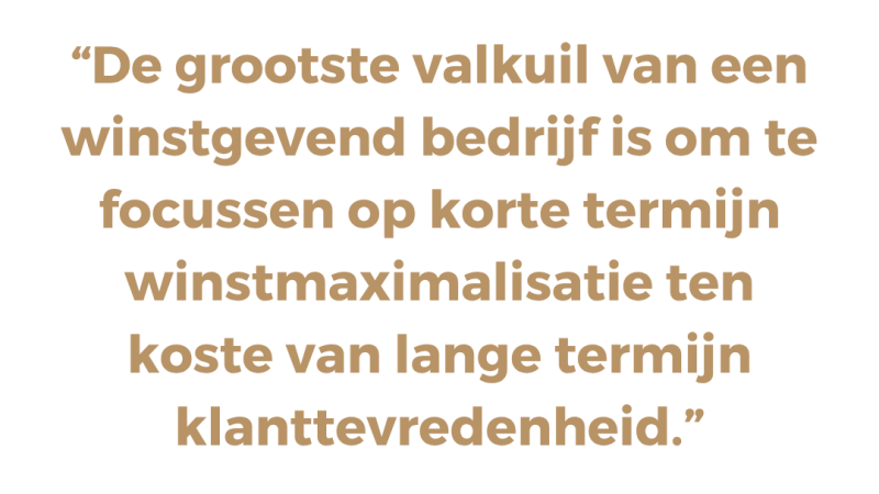 De grootste valkuil van een winstgevend bedrijf is om te focussen op korte termijn winstmaximalisatie ten koste van lange termijn  klanttevredenheid