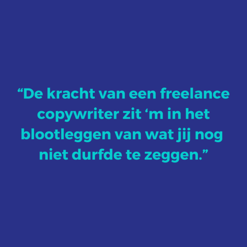 De kracht van een freelance copywriter zit ‘m in het blootleggen van wat jij nog niet durfde te zeggen