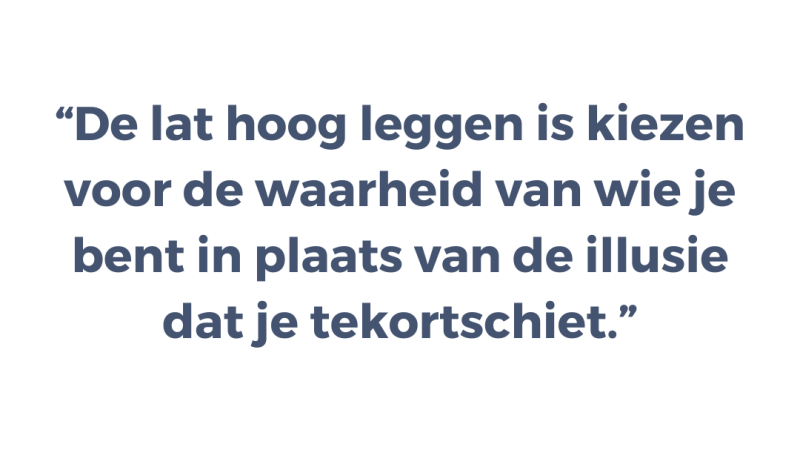 De lat hoog leggen is kiezen voor de waarheid van wie je bent in plaats van de illusie dat je tekortschiet