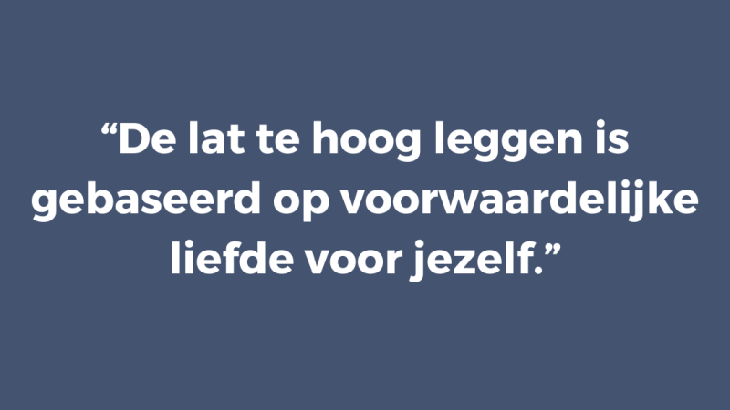 De lat te hoog leggen is gebaseerd op voorwaardelijke liefde voor jezelf