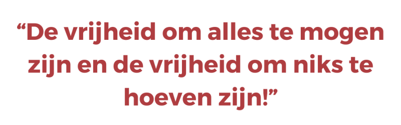 De vrijheid om alles te mogen zijn en de vrijheid om niks te hoeven zijn