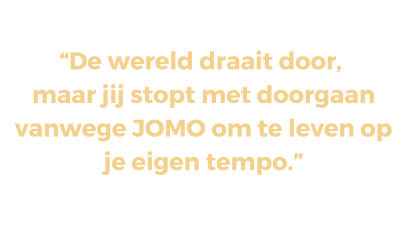 De wereld draait door,  maar jij stopt met doorgaan vanwege JOMO om te leven op je eigen tempo