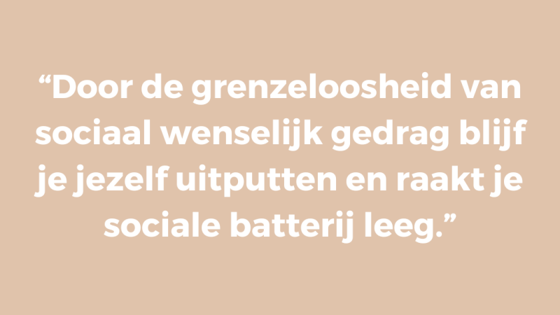 Door de grenzeloosheid van sociaal wenselijk gedrag blijf je jezelf uitputten en raakt je sociale batterij leeg Door de grenzeloosheid van sociaal wenselijk gedrag blijf je jezelf uitputten en raakt je sociale batterij leeg