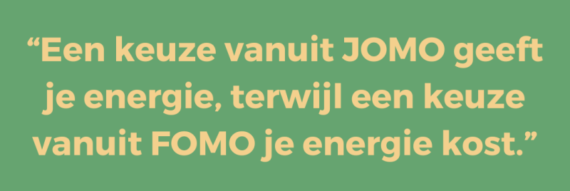 Een keuze vanuit JOMO geeft je energie, terwijl een keuze vanuit FOMO je energie kost