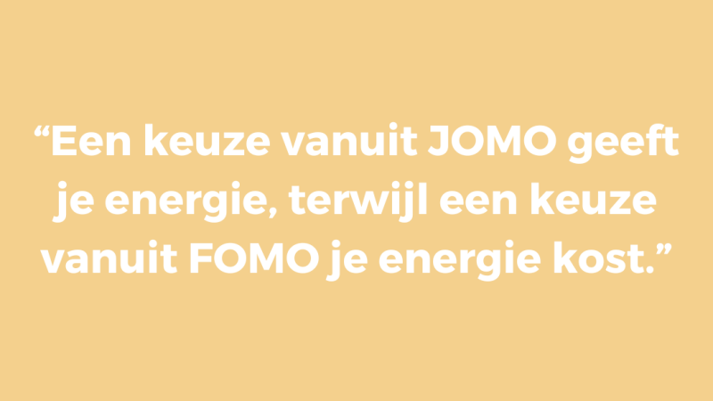 Een keuze vanuit JOMO geeft je energie, terwijl een keuze vanuit FOMO je energie kost