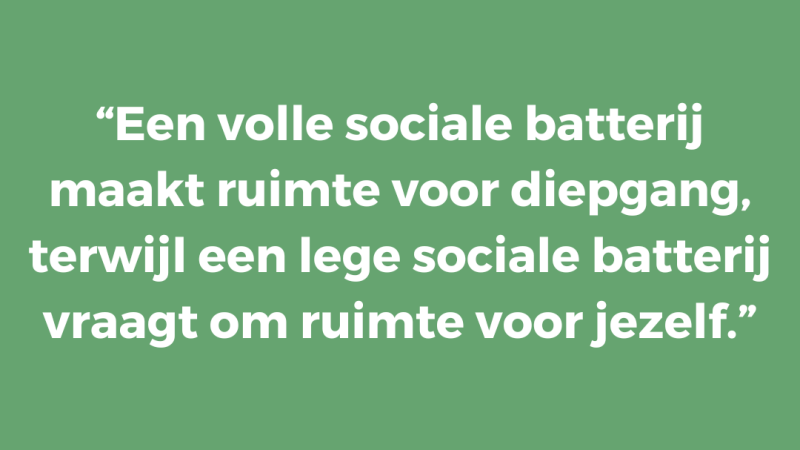 Een volle sociale batterij maakt ruimte voor diepgang, terwijl een lege sociale batterij vraagt om ruimte voor jezelf