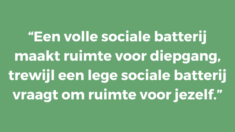 Een volle sociale batterij maakt ruimte voor diepgang, trewijl een lege sociale batterij vraagt om ruimte voor jezelf