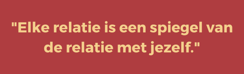 Elke relatie is een spiegel van de relatie met jezelf.