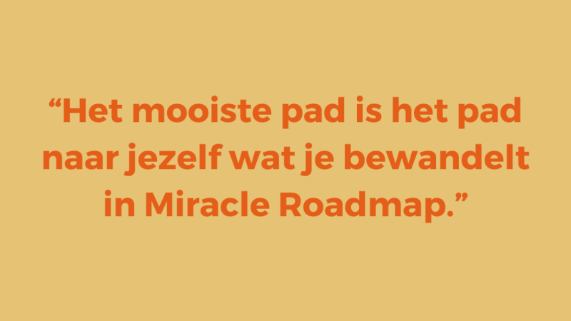 Het mooiste pad is het pad naar jezelf wat je bewandelt in Miracle Roadmap