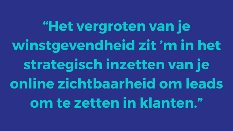 Het vergroten van je winstgevendheid zit ’m in het strategisch inzetten van je online zichtbaarheid om leads om te zetten in klanten