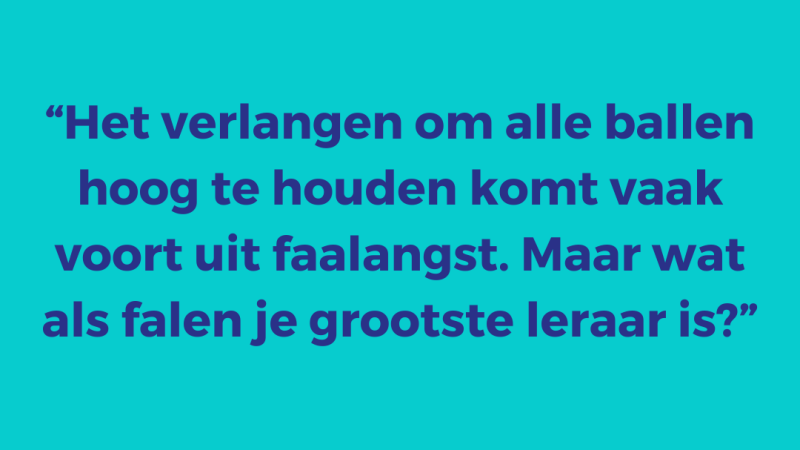 Het verlangen om alle ballen hoog te houden komt vaak voort uit faalangst. Maar wat als falen je grootste leraar is?