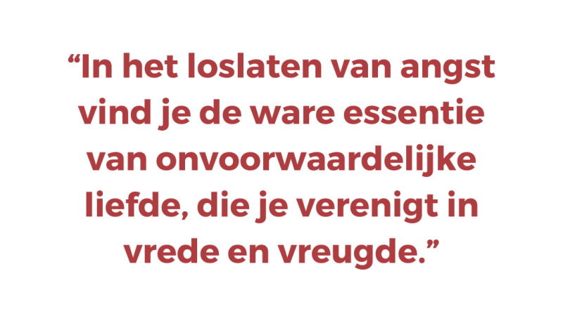 In het loslaten van angst vind je de ware essentie van onvoorwaardelijke liefde, die je verenigt in vrede en vreugde