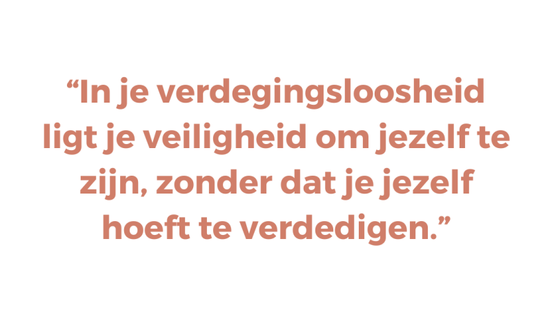 In je verdegingsloosheid ligt je veiligheid om jezelf te zijn, zonder dat je jezelf hoeft te verdedigen