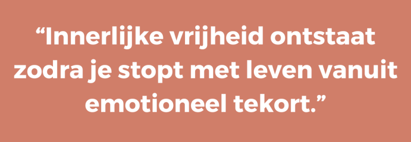 “Innerlijke vrijheid ontstaat zodra je stopt met leven vanuit emotioneel tekort.”