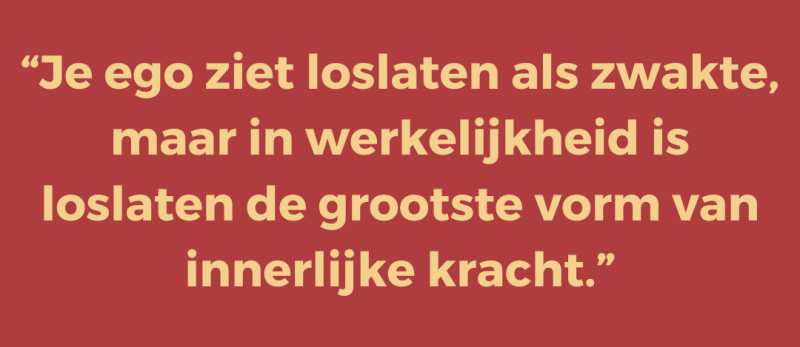 Je ego ziet loslaten als zwakte, maar in werkelijkheid is loslaten de grootste vorm van innerlijke kracht.